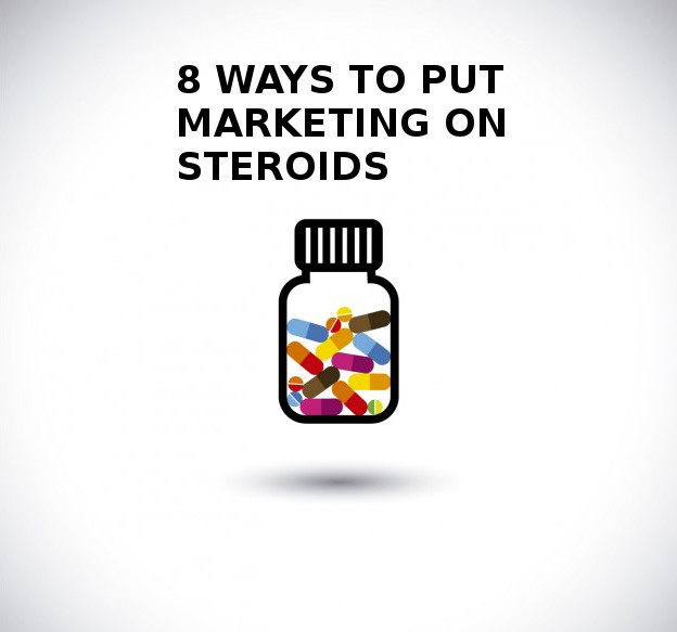 8 ways to put marketing on steroids