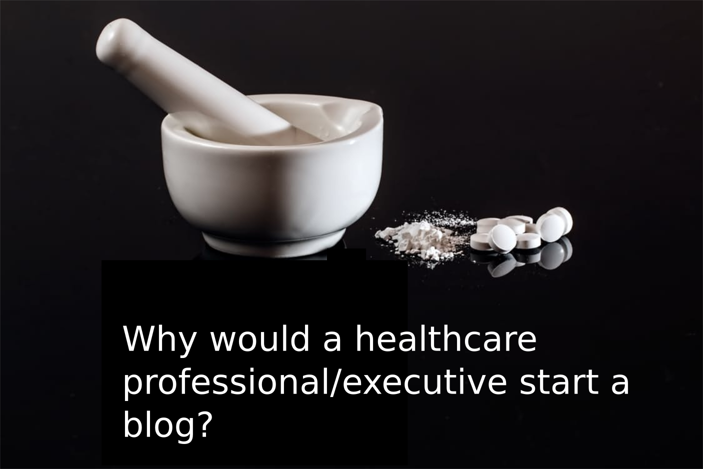 Why would a healthcare professional/executive start a blog?